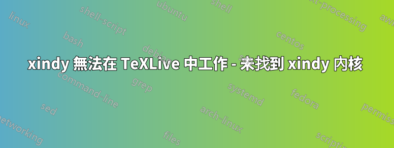 xindy 無法在 TeXLive 中工作 - 未找到 xindy 內核
