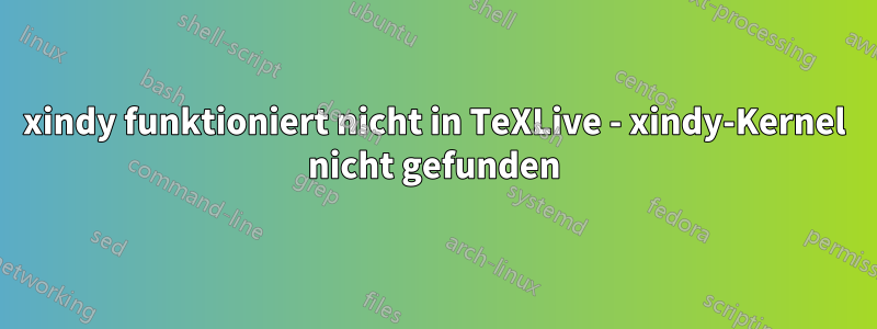 xindy funktioniert nicht in TeXLive - xindy-Kernel nicht gefunden
