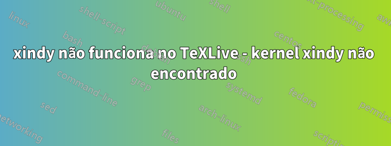 xindy não funciona no TeXLive - kernel xindy não encontrado