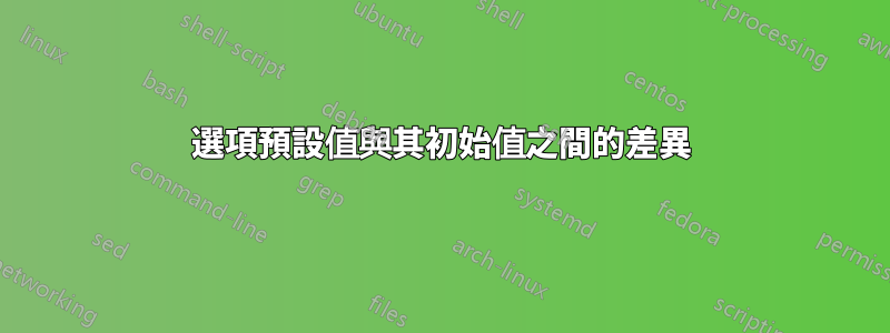 選項預設值與其初始值之間的差異