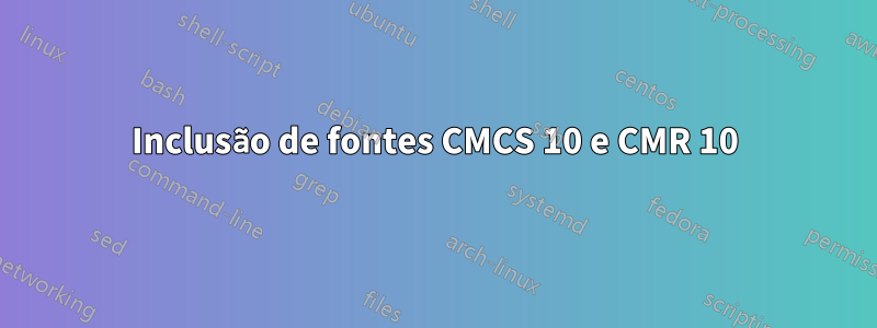 Inclusão de fontes CMCS 10 e CMR 10