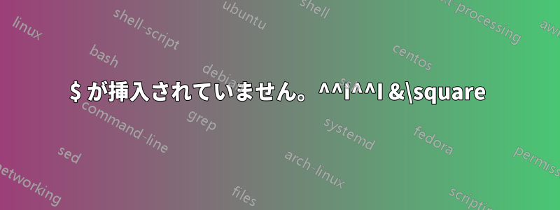 $ が挿入されていません。^^I^^I &\square