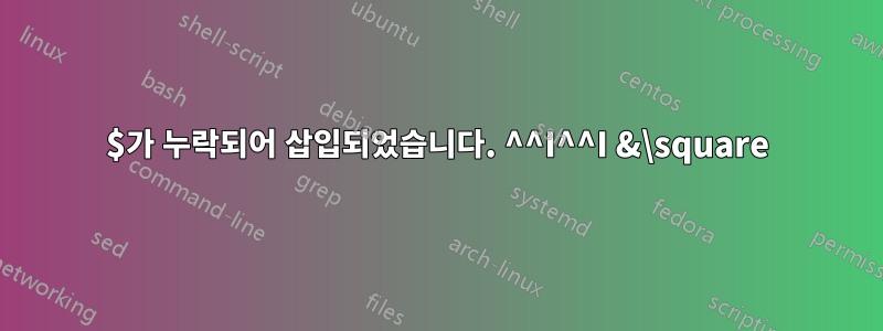 $가 누락되어 삽입되었습니다. ^^I^^I &\square