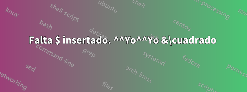 Falta $ insertado. ^^Yo^^Yo &\cuadrado
