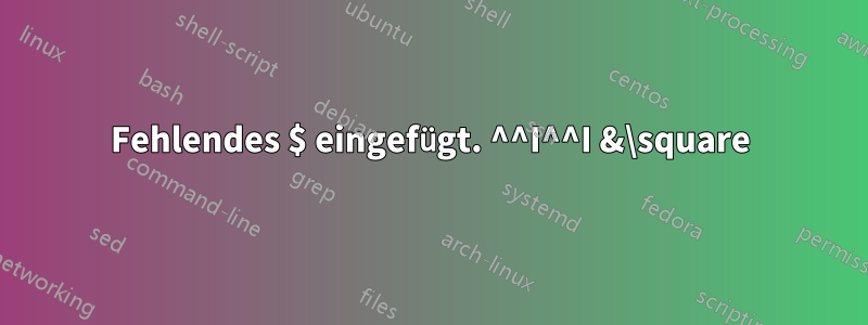 Fehlendes $ eingefügt. ^^I^^I &\square