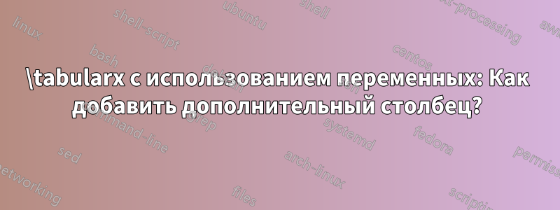 \tabularx с использованием переменных: Как добавить дополнительный столбец?