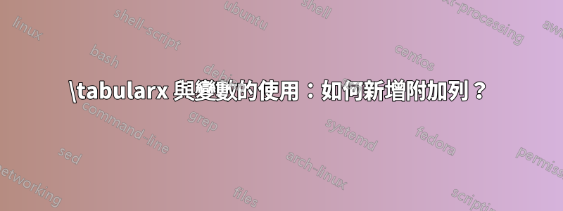\tabularx 與變數的使用：如何新增附加列？