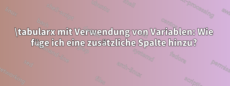 \tabularx mit Verwendung von Variablen: Wie füge ich eine zusätzliche Spalte hinzu?