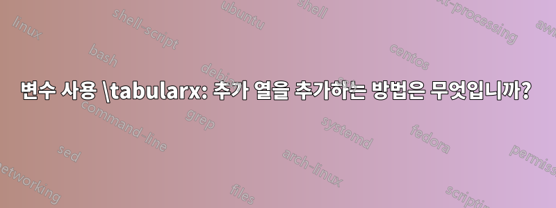 변수 사용 \tabularx: 추가 열을 추가하는 방법은 무엇입니까?