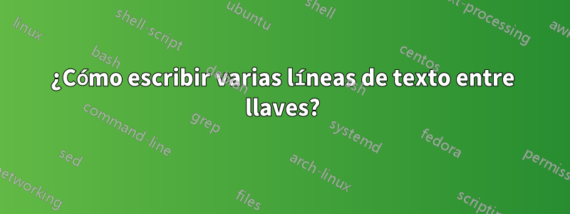 ¿Cómo escribir varias líneas de texto entre llaves?