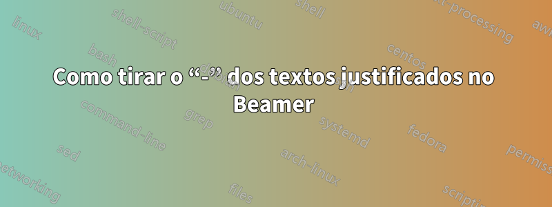 Como tirar o “-” dos textos justificados no Beamer
