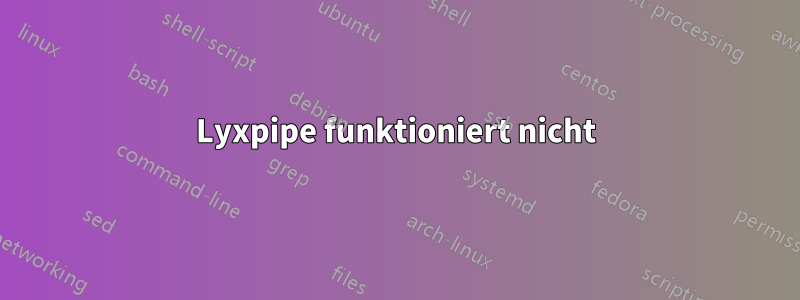 Lyxpipe funktioniert nicht
