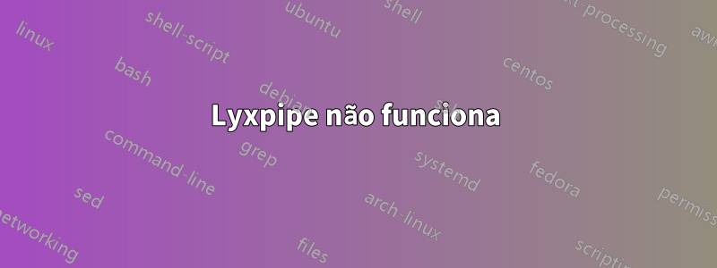 Lyxpipe não funciona
