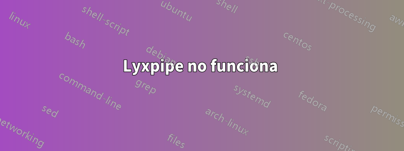 Lyxpipe no funciona