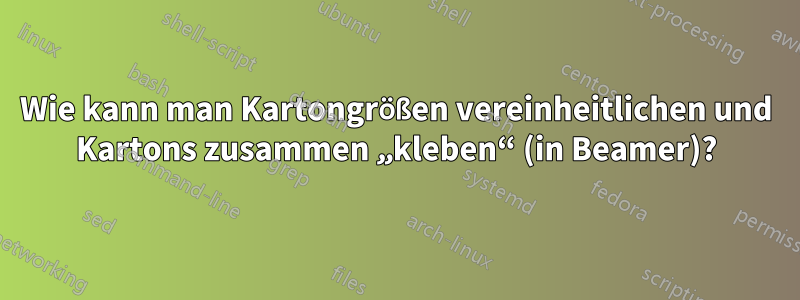 Wie kann man Kartongrößen vereinheitlichen und Kartons zusammen „kleben“ (in Beamer)?