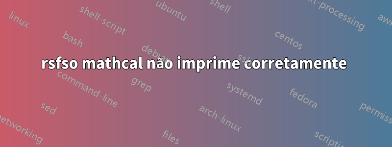 rsfso mathcal não imprime corretamente