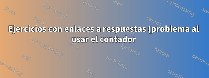 Ejercicios con enlaces a respuestas (problema al usar el contador)