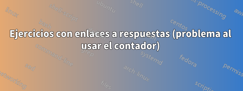 Ejercicios con enlaces a respuestas (problema al usar el contador)