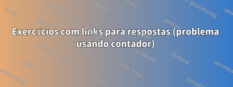 Exercícios com links para respostas (problema usando contador)