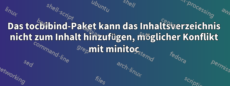 Das tocbibind-Paket kann das Inhaltsverzeichnis nicht zum Inhalt hinzufügen, möglicher Konflikt mit minitoc
