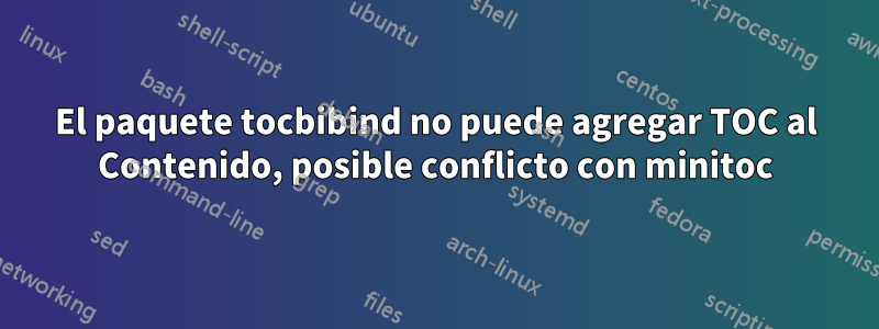 El paquete tocbibind no puede agregar TOC al Contenido, posible conflicto con minitoc