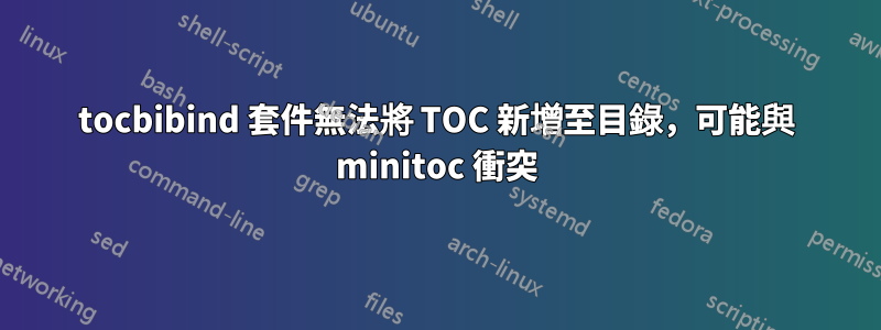 tocbibind 套件無法將 TOC 新增至目錄，可能與 minitoc 衝突