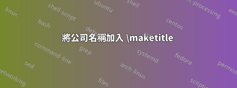 將公司名稱加入 \maketitle