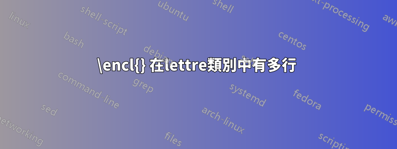 \encl{} 在lettre類別中有多行