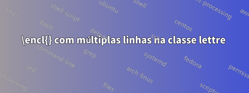 \encl{} com múltiplas linhas na classe lettre