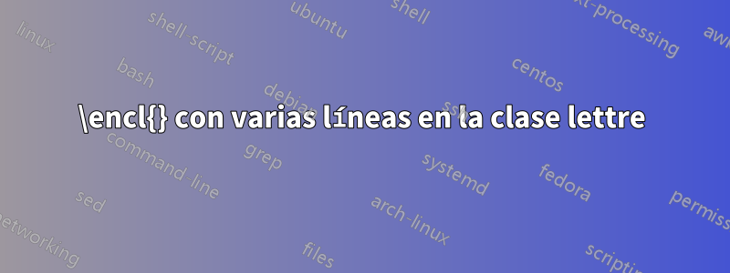 \encl{} con varias líneas en la clase lettre