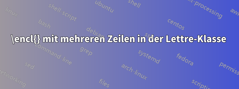 \encl{} mit mehreren Zeilen in der Lettre-Klasse