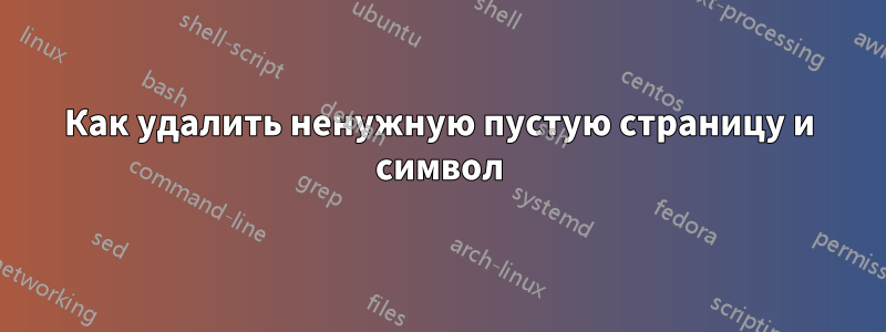 Как удалить ненужную пустую страницу и символ