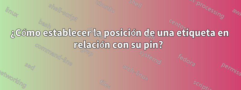 ¿Cómo establecer la posición de una etiqueta en relación con su pin? 