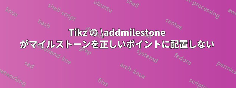Tikz の \addmilestone がマイルストーンを正しいポイントに配置しない