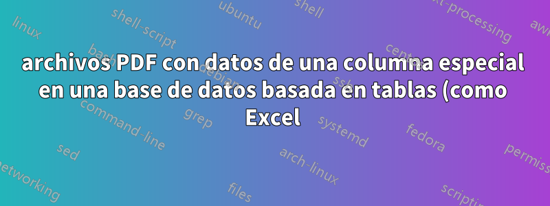 archivos PDF con datos de una columna especial en una base de datos basada en tablas (como Excel) + imágenes
