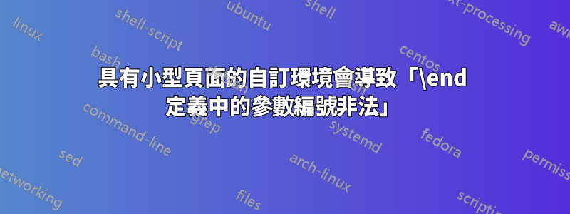 具有小型頁面的自訂環境會導致「\end 定義中的參數編號非法」