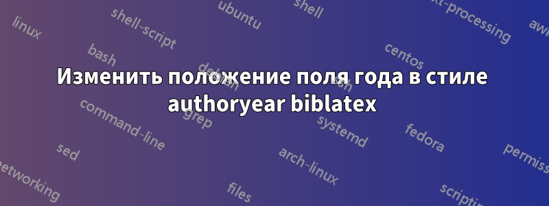 Изменить положение поля года в стиле authoryear biblatex