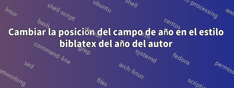 Cambiar la posición del campo de año en el estilo biblatex del año del autor