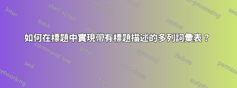 如何在標題中實現帶有標題描述的多列詞彙表？