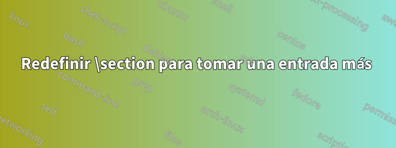 Redefinir \section para tomar una entrada más