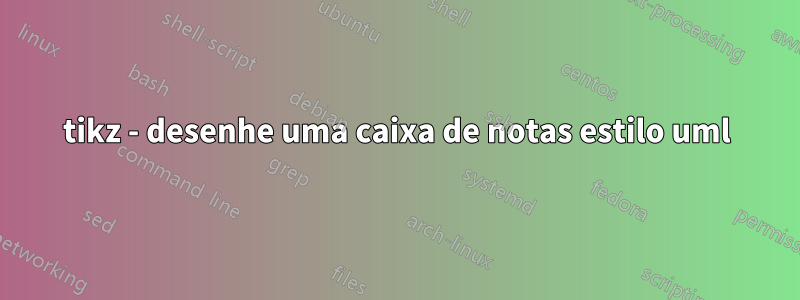 tikz - desenhe uma caixa de notas estilo uml