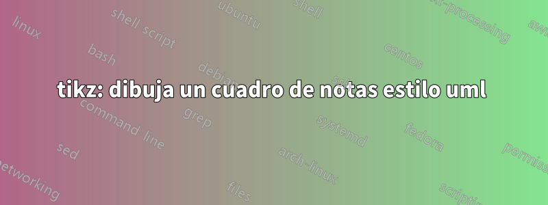 tikz: dibuja un cuadro de notas estilo uml
