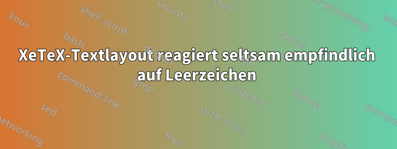 XeTeX-Textlayout reagiert seltsam empfindlich auf Leerzeichen