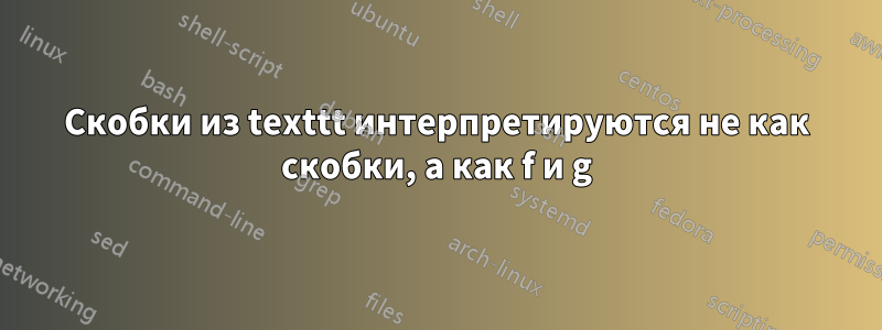 Скобки из texttt интерпретируются не как скобки, а как f и g