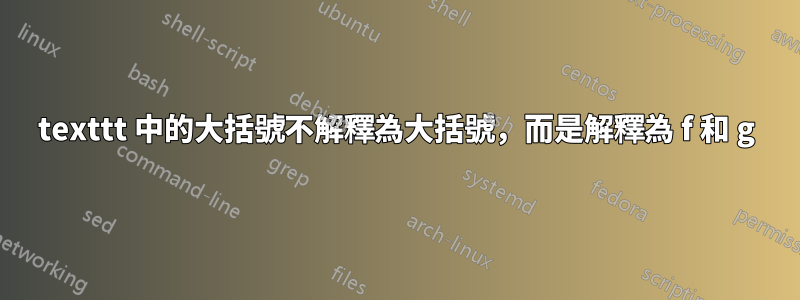 texttt 中的大括號不解釋為大括號，而是解釋為 f 和 g