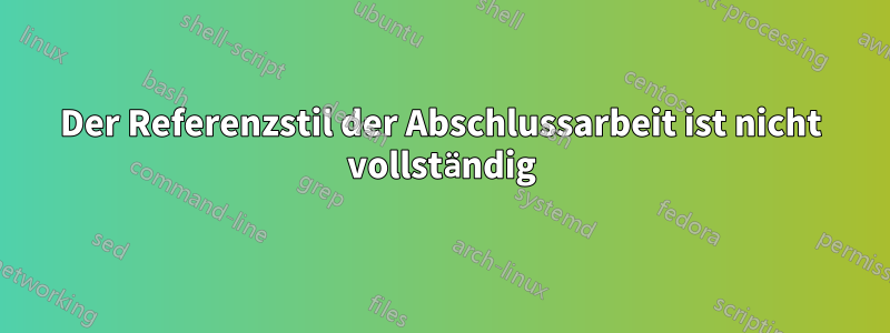 Der Referenzstil der Abschlussarbeit ist nicht vollständig