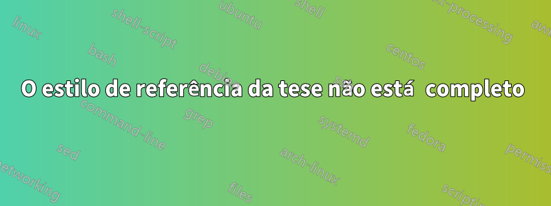 O estilo de referência da tese não está completo