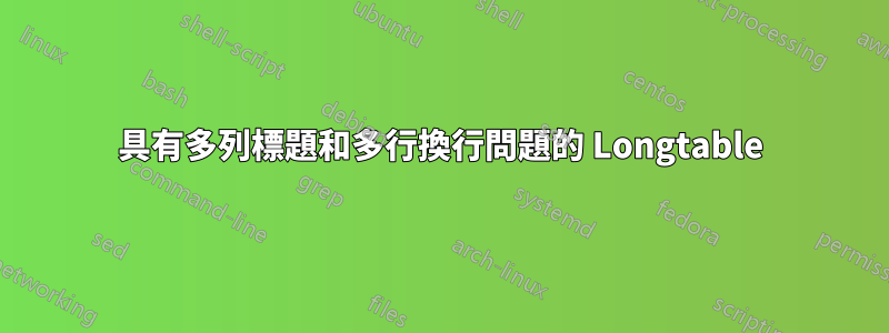 具有多列標題和多行換行問題的 Longtable