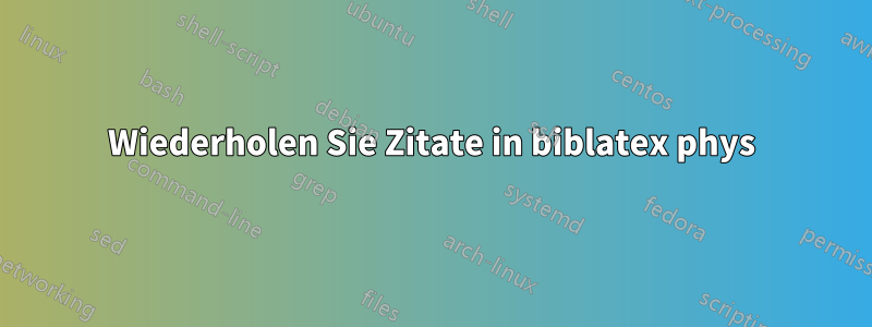 Wiederholen Sie Zitate in biblatex phys