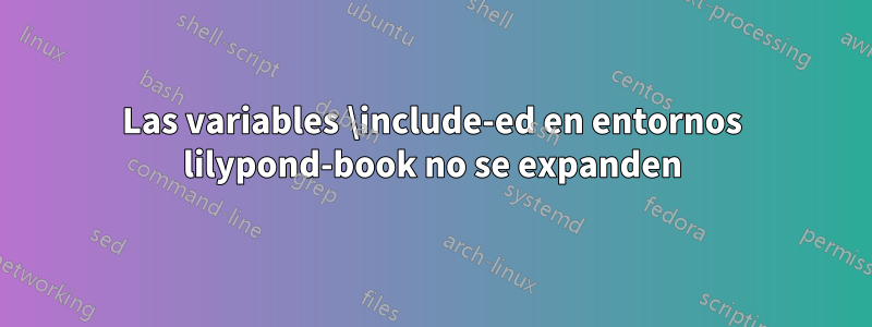 Las variables \include-ed en entornos lilypond-book no se expanden